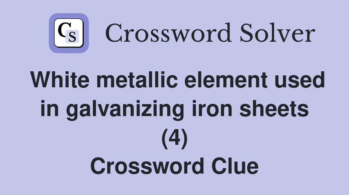 White metallic element used in galvanizing iron sheets (4) Crossword